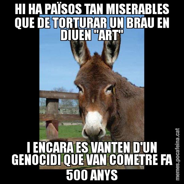 HI HA PAÏSOS TAN MISERABLES QUE DE TORTURAR UN BRAU EN DIUEN "ART" I ENCARA ES VANTEN D'UN GENOCIDI QUE VAN COMETRE FA 500 ANYS - El burro Català
