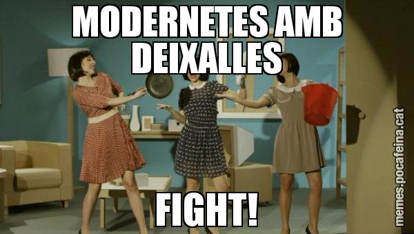 MODERNETES AMB DEIXALLES FIGHT! - Envàs on vas?