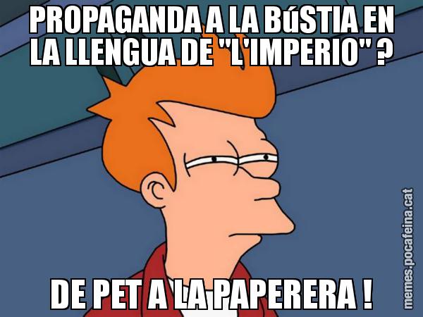 PROPAGANDA A LA BúSTIA EN LA LLENGUA DE "L'IMPERIO" ? DE PET A LA PAPERERA ! - Futurama Fry
