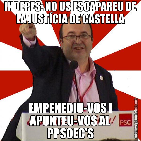 INDEPES: NO US ESCAPAREU DE LA JUSTÍCIA DE CASTELLA EMPENEDIU-VOS I APUNTEU-VOS AL PPSOEC'S - Miquel Iceta