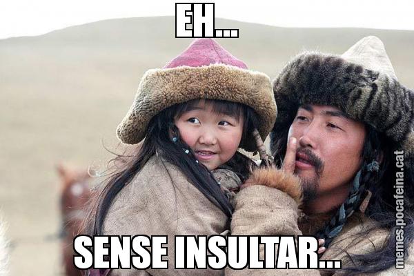 EH... SENSE INSULTAR...