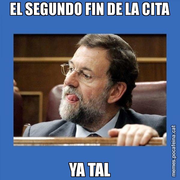 EL SEGUNDO FIN DE LA CITA YA TAL - Mmmmmariano Rajoy