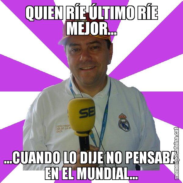 QUIEN RÍE ÚLTIMO RÍE MEJOR... ...CUANDO LO DIJE NO PENSABA EN EL MUNDIAL... - Tomás Roncero