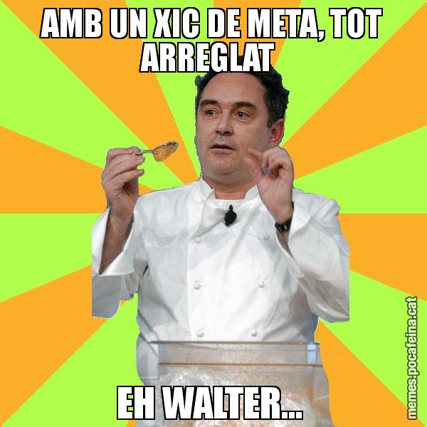 AMB UN XIC DE META, TOT ARREGLAT  EH WALTER... - Ferran Adrià