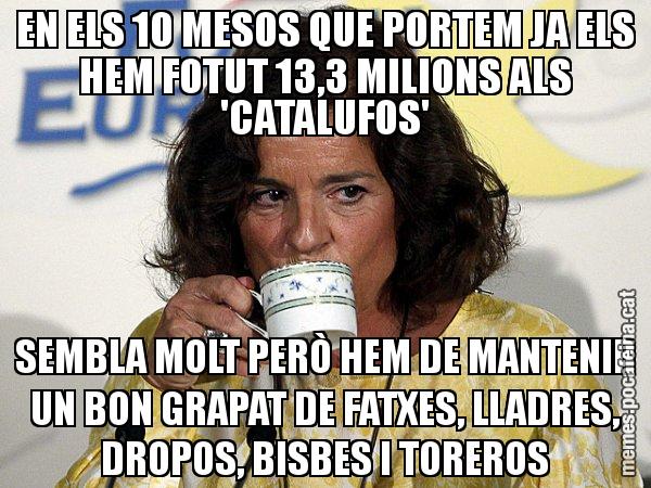 EN ELS 10 MESOS QUE PORTEM JA ELS HEM FOTUT 13,3 MILIONS ALS 'CATALUFOS' SEMBLA MOLT PERÒ HEM DE MANTENIR UN BON GRAPAT DE FATXES, LLADRES, DROPOS, BISBES I TOREROS - Ana Botella relaxing cup