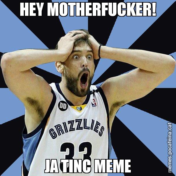 HEY MOTHERFUCKER! JA TINC MEME - Marc Gasol