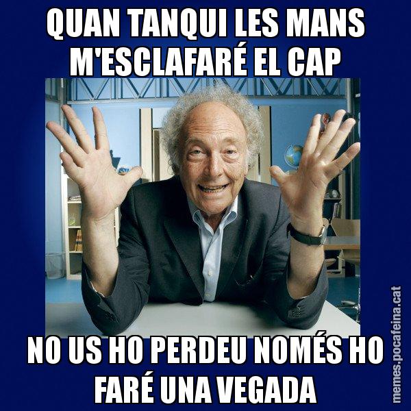 QUAN TANQUI LES MANS M'ESCLAFARÉ EL CAP NO US HO PERDEU NOMÉS HO FARÉ UNA VEGADA - Eduard Punset