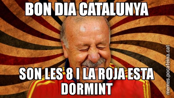 BON DIA CATALUNYA SON LES 8 I LA ROJA ESTA DORMINT