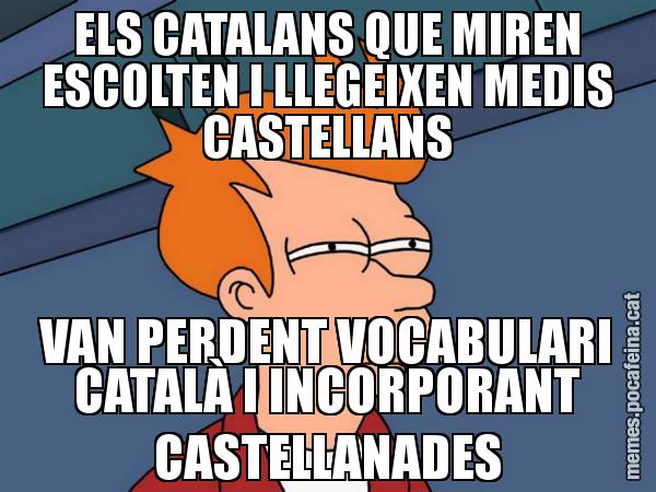 ELS CATALANS QUE MIREN ESCOLTEN I LLEGEIXEN MEDIS CASTELLANS VAN PERDENT VOCABULARI CATALÀ I INCORPORANT CASTELLANADES - Futurama Fry