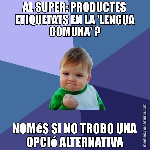 AL SUPER: PRODUCTES ETIQUETATS EN LA 'LENGUA COMUNA' ? NOMéS SI NO TROBO UNA OPCIó ALTERNATIVA - Success Kid