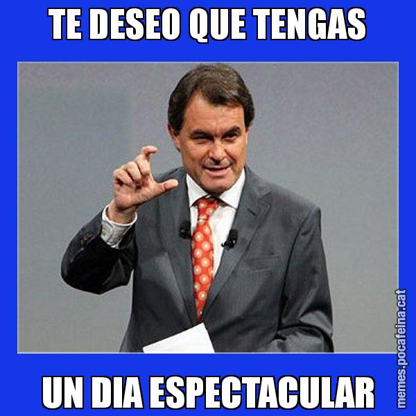 TE DESEO QUE TENGAS UN DIA ESPECTACULAR - Artur Mas Titola