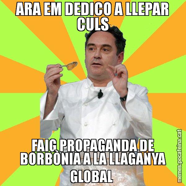 ARA EM DEDICO A LLEPAR CULS FAIG PROPAGANDA DE BORBÒNIA A LA LLAGANYA GLOBAL - Ferran Adrià
