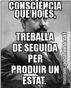 QUAN A UNA NACIONALITAT SE LI DESPERTA LA CONSCIÈNCIA QUE HO ÉS, TREBALLA DE SEGUIDA PER PRODUIR UN ESTAT.