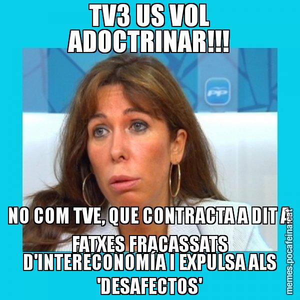 TV3 US VOL ADOCTRINAR!!! NO COM TVE, QUE CONTRACTA A DIT A FATXES FRACASSATS D'INTERECONOMÍA I EXPULSA ALS 'DESAFECTOS' - Alícia Sánchez Camacho