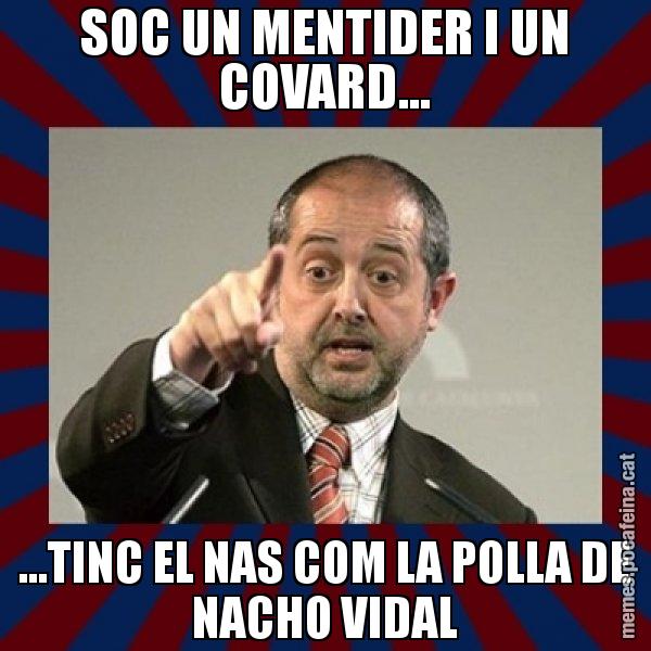 SOC UN MENTIDER I UN COVARD... ...TINC EL NAS COM LA POLLA DE NACHO VIDAL - Felip Puig