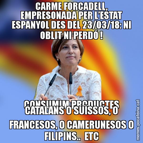 CARME FORCADELL, EMPRESONADA PER L’ESTAT ESPANYOL DES DEL 23/03/18: NI OBLIT NI PERDÓ ! CONSUMIM PRODUCTES CATALANS O SUÏSSOS, O FRANCESOS, O CAMERUNESOS O FILIPINS..  ETC