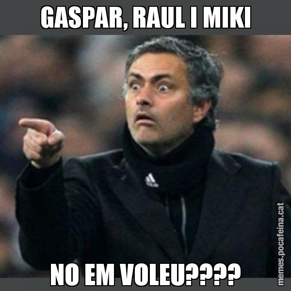 GASPAR, RAUL I MIKI NO EM VOLEU???? - Mourinho