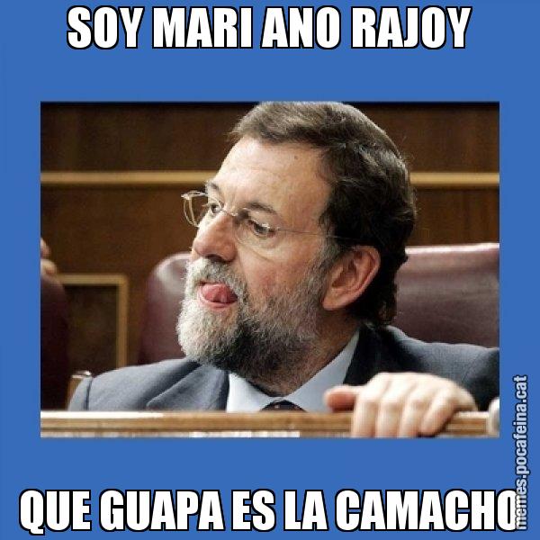 SOY MARI ANO RAJOY QUE GUAPA ES LA CAMACHO - Mmmmmariano Rajoy