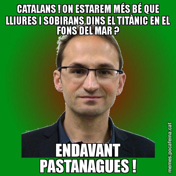 CATALANS ! ON ESTAREM MÉS BÉ QUE LLIURES I SOBIRANS DINS EL TITÀNIC EN EL FONS DEL MAR ? ENDAVANT PASTANAGUES ! - Joan Herrera