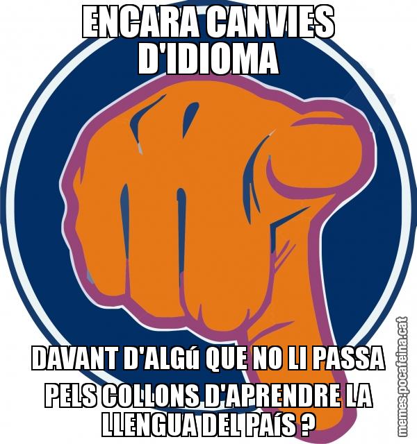 ENCARA CANVIES D'IDIOMA DAVANT D'ALGú QUE NO LI PASSA PELS COLLONS D'APRENDRE LA LLENGUA DEL PAíS ?