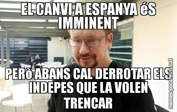 EL CANVI A ESPANYA éS IMMINENT PERò ABANS CAL DERROTAR ELS INDEPES QUE LA VOLEN TRENCAR