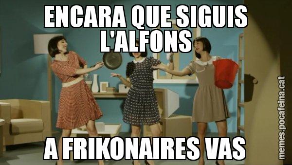 ENCARA QUE SIGUIS L'ALFONS A FRIKONAIRES VAS - Envàs on vas?