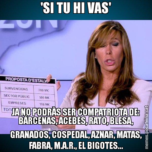 'SI TU HI VAS' JA NO PODRÀS SER COMPATRIOTA DE: BÁRCENAS, ACEBES, RATO, BLESA, GRANADOS, COSPEDAL, AZNAR, MATAS, FABRA, M.A.R., EL BIGOTES... - Alícia Paper i Suma