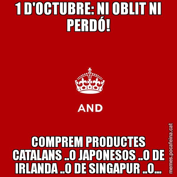 1 D'OCTUBRE: NI OBLIT NI PERDÓ! COMPREM PRODUCTES CATALANS ..O JAPONESOS ..O DE IRLANDA ..O DE SINGAPUR ..O... - Keep