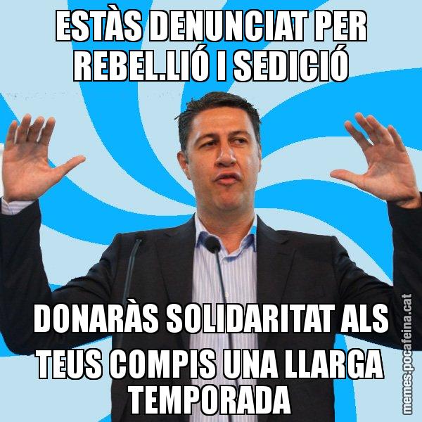 ESTÀS DENUNCIAT PER REBEL.LIÓ I SEDICIÓ DONARÀS SOLIDARITAT ALS TEUS COMPIS UNA LLARGA TEMPORADA - Xavier García Albiol - 27S