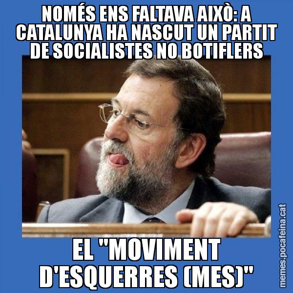 NOMÉS ENS FALTAVA AIXÒ: A CATALUNYA HA NASCUT UN PARTIT DE SOCIALISTES NO BOTIFLERS EL "MOVIMENT D'ESQUERRES (MES)" - Mmmmmariano Rajoy