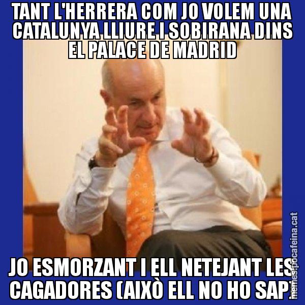 TANT L'HERRERA COM JO VOLEM UNA CATALUNYA LLIURE I SOBIRANA DINS EL PALACE DE MADRID JO ESMORZANT I ELL NETEJANT LES CAGADORES (AIXÒ ELL NO HO SAP) - Duran i Lleida