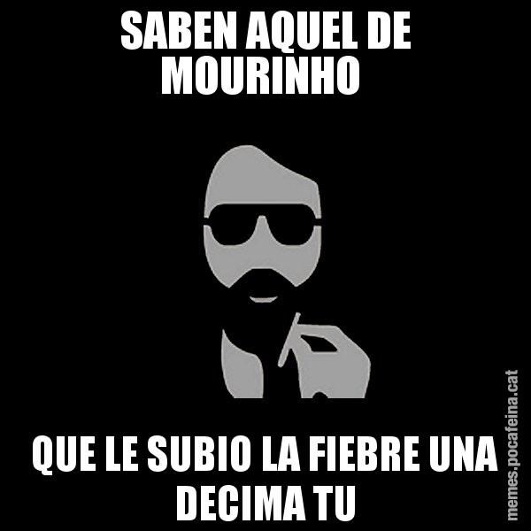SABEN AQUEL DE MOURINHO  QUE LE SUBIO LA FIEBRE UNA DECIMA TU - Eugenio