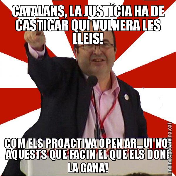 CATALANS, LA JUSTÍCIA HA DE CASTIGAR QUI VULNERA LES LLEIS! COM ELS PROACTIVA OPEN AR...UI NO! AQUESTS QUE FACIN EL QUE ELS DONI LA GANA! - Miquel Iceta