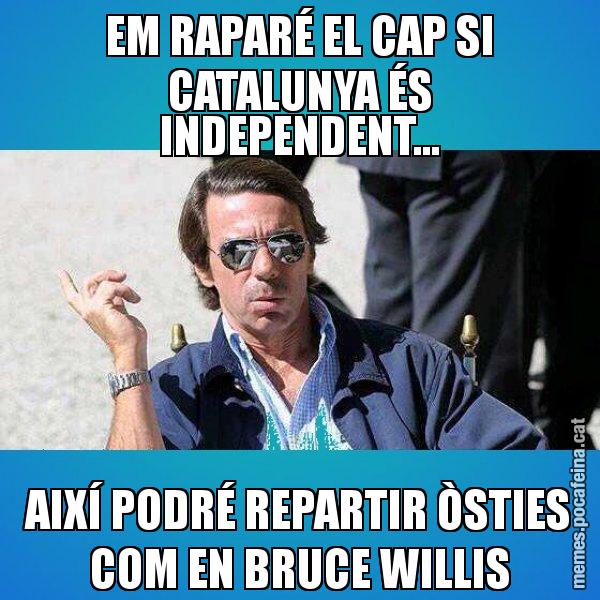 EM RAPARÉ EL CAP SI CATALUNYA ÉS INDEPENDENT... AIXÍ PODRÉ REPARTIR ÒSTIES COM EN BRUCE WILLIS - Aznar Lupas