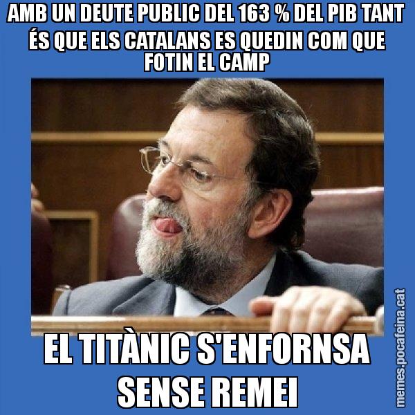 AMB UN DEUTE PUBLIC DEL 163 % DEL PIB TANT ÉS QUE ELS CATALANS ES QUEDIN COM QUE FOTIN EL CAMP EL TITÀNIC S'ENFORNSA SENSE REMEI - Mmmmmariano Rajoy