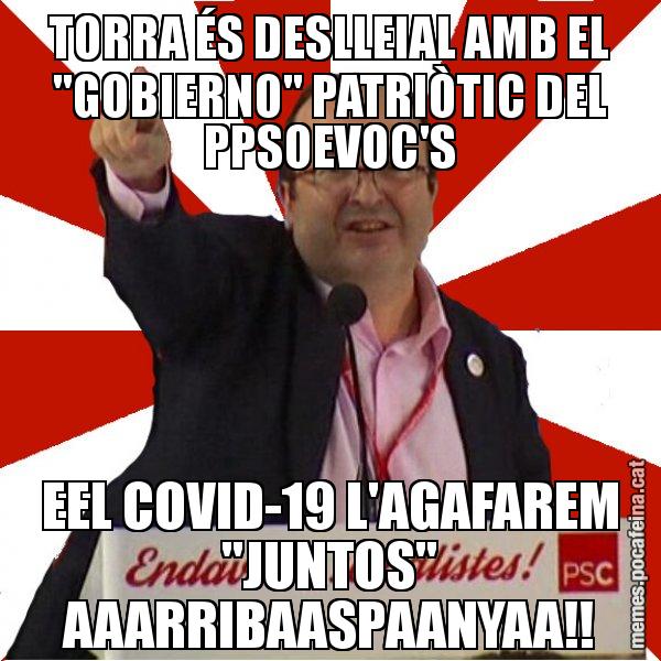 TORRA ÉS DESLLEIAL AMB EL "GOBIERNO" PATRIÒTIC DEL PPSOEVOC'S EEL COVID-19 L'AGAFAREM "JUNTOS" AAARRIBAASPAANYAA!! - Miquel Iceta