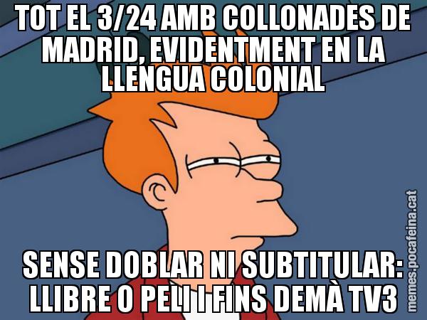 TOT EL 3/24 AMB COLLONADES DE MADRID, EVIDENTMENT EN LA LLENGUA COLONIAL SENSE DOBLAR NI SUBTITULAR: LLIBRE O PELI I FINS DEMÀ TV3 - Futurama Fry