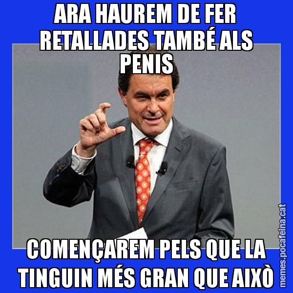 ARA HAUREM DE FER RETALLADES TAMBÉ ALS PENIS COMENÇAREM PELS QUE LA TINGUIN MÉS GRAN QUE AIXÒ - Artur Mas Titola