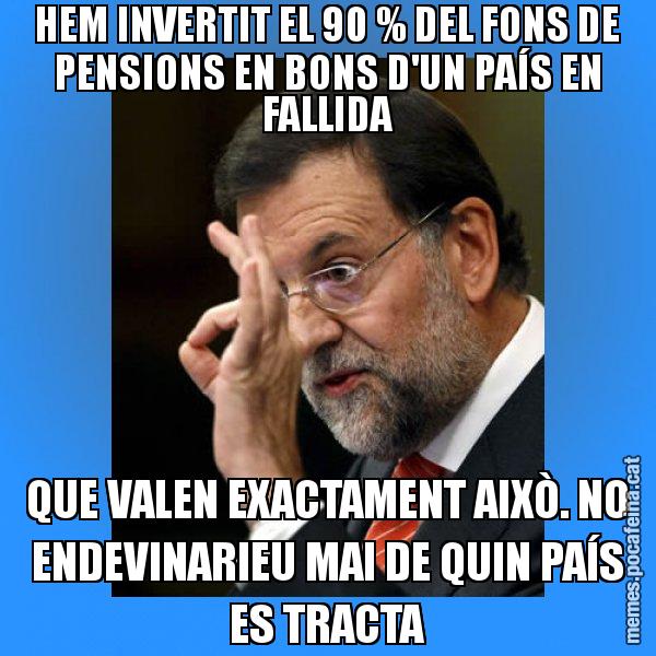HEM INVERTIT EL 90 % DEL FONS DE PENSIONS EN BONS D'UN PAÍS EN FALLIDA QUE VALEN EXACTAMENT AIXÒ. NO ENDEVINARIEU MAI DE QUIN PAÍS ES TRACTA - Rajoy Zero