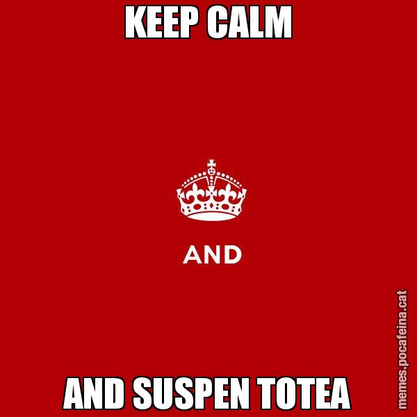 KEEP CALM AND SUSPEN TOTEA - Keep