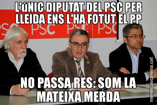 L'úNIC DIPUTAT DEL PSC PER LLEIDA ENS L'HA FOTUT EL PP NO PASSA RES: SOM LA MATEIXA MERDA