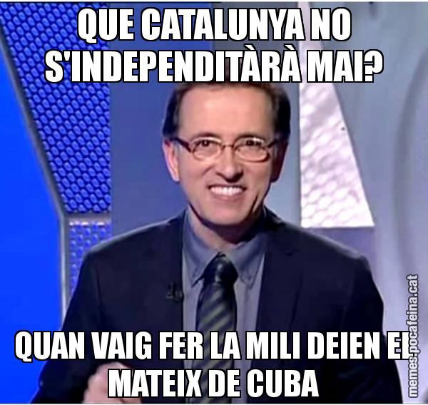 QUE CATALUNYA NO S'INDEPENDITÀRÀ MAI? QUAN VAIG FER LA MILI DEIEN EL MATEIX DE CUBA
