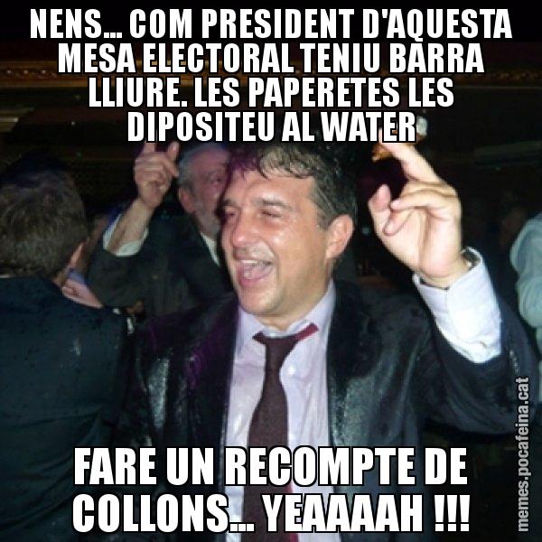NENS... COM PRESIDENT D'AQUESTA MESA ELECTORAL TENIU BARRA LLIURE. LES PAPERETES LES DIPOSITEU AL WATER FARE UN RECOMPTE DE COLLONS... YEAAAAH !!! - Laporta de Festa