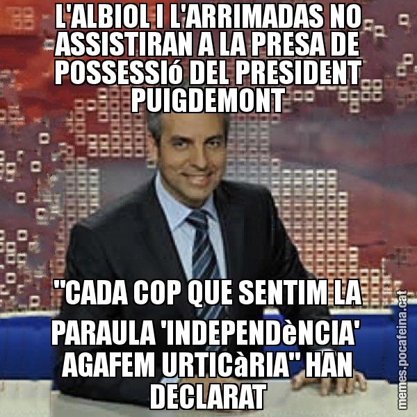L'ALBIOL I L'ARRIMADAS NO ASSISTIRAN A LA PRESA DE POSSESSIó DEL PRESIDENT PUIGDEMONT "CADA COP QUE SENTIM LA PARAULA 'INDEPENDèNCIA'  AGAFEM URTICàRIA" HAN DECLARAT - Trollicer