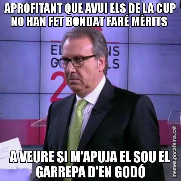 APROFITANT QUE AVUI ELS DE LA CUP NO HAN FET BONDAT FARÉ MÈRITS A VEURE SI M'APUJA EL SOU EL GARREPA D'EN GODÓ - Cuní emprenyat