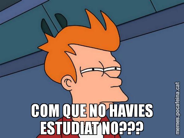 COM QUE NO HAVIES ESTUDIAT NO??? - Futurama Fry