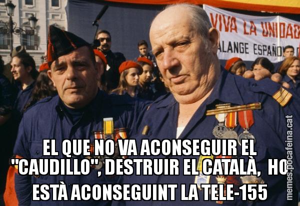 EL QUE NO VA ACONSEGUIR EL "CAUDILLO", DESTRUIR EL CATALÀ,  HO ESTÀ ACONSEGUINT LA TELE-155
