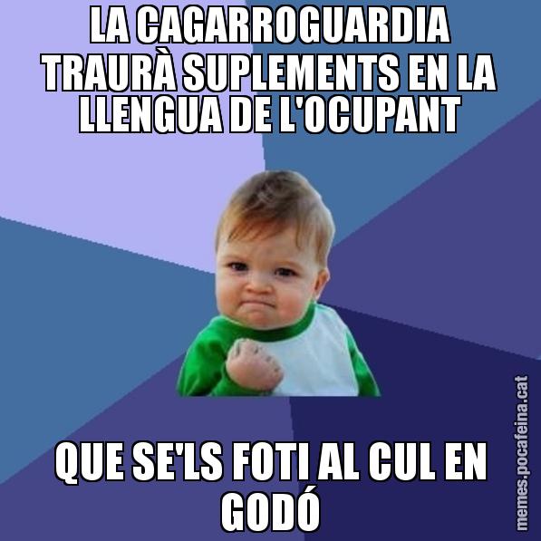 LA CAGARROGUARDIA TRAURÀ SUPLEMENTS EN LA LLENGUA DE L'OCUPANT QUE SE'LS FOTI AL CUL EN GODÓ - Success Kid