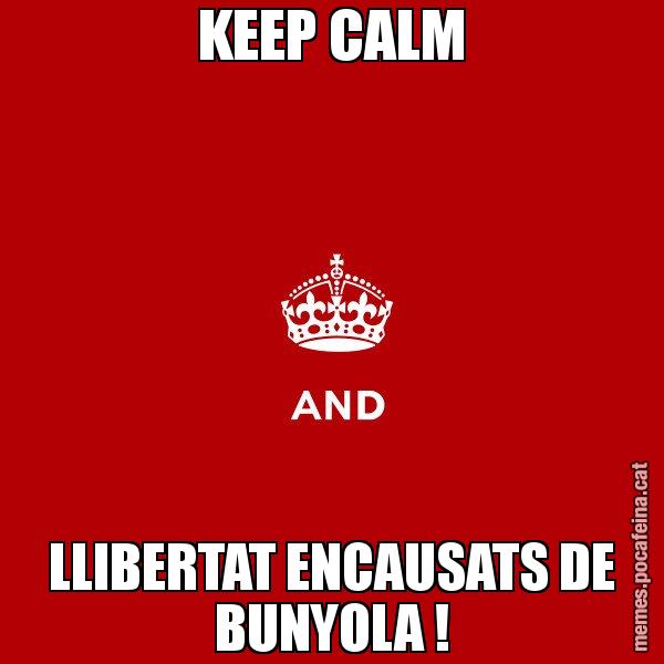 KEEP CALM LLIBERTAT ENCAUSATS DE BUNYOLA ! - Keep