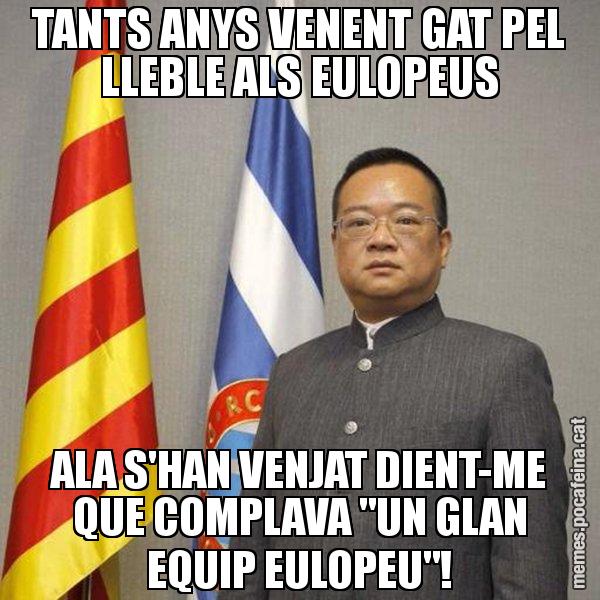 TANTS ANYS VENENT GAT PEL LLEBLE ALS EULOPEUS ALA S'HAN VENJAT DIENT-ME QUE COMPLAVA "UN GLAN EQUIP EULOPEU"! - Chen Yansheng